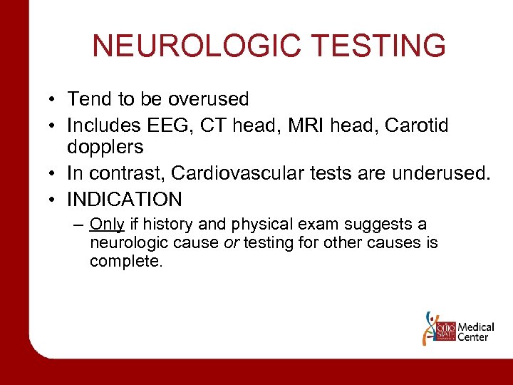 NEUROLOGIC TESTING • Tend to be overused • Includes EEG, CT head, MRI head,