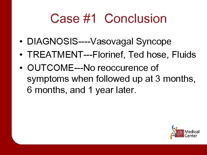 Case #1 Conclusion • DIAGNOSIS----Vasovagal Syncope • TREATMENT---Florinef, Ted hose, Fluids • OUTCOME---No reoccurence