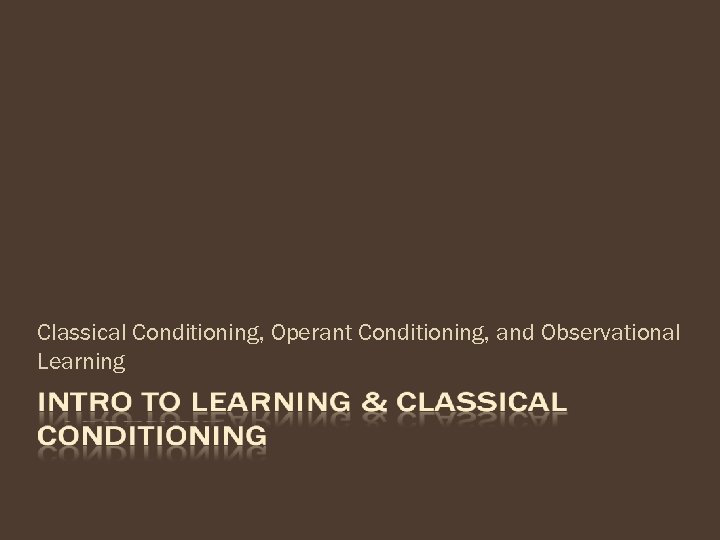 Classical Conditioning, Operant Conditioning, and Observational Learning 