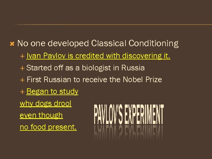  No one developed Classical Conditioning Ivan Pavlov is credited with discovering it. Started