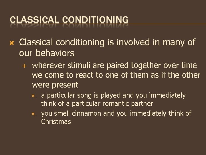  Classical conditioning is involved in many of our behaviors wherever stimuli are paired