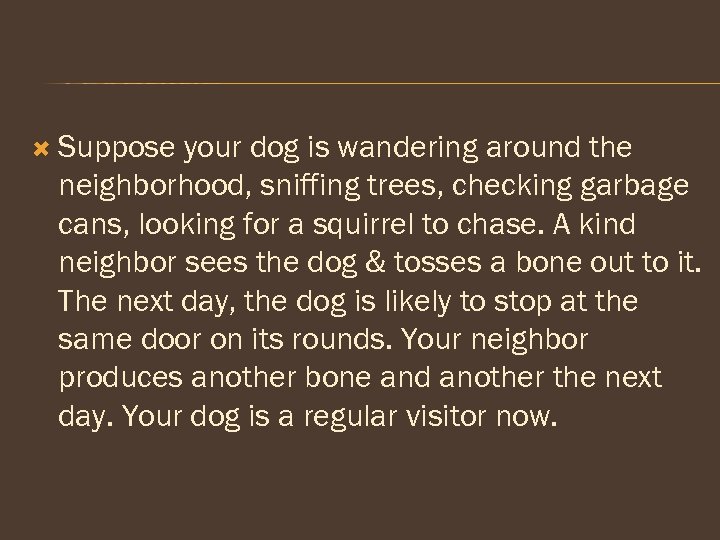  Suppose your dog is wandering around the neighborhood, sniffing trees, checking garbage cans,