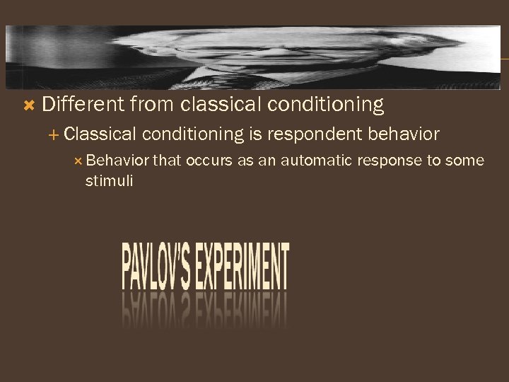  Different from classical conditioning Classical conditioning is respondent behavior Behavior stimuli that occurs