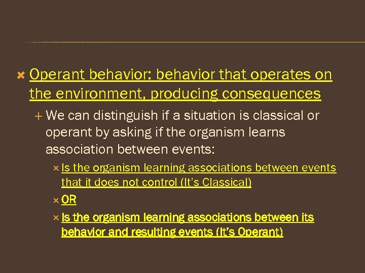  Operant behavior: behavior that operates on the environment, producing consequences We can distinguish