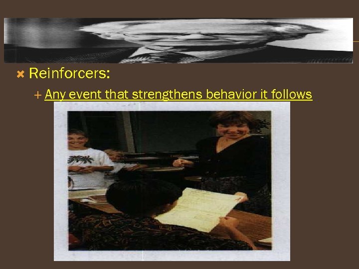  Reinforcers: Any event that strengthens behavior it follows 