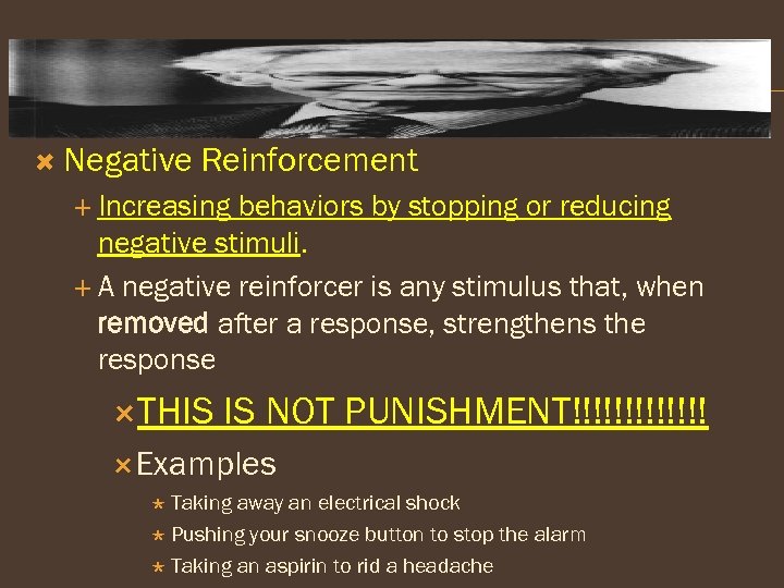  Negative Reinforcement Increasing behaviors by stopping or reducing negative stimuli. A negative reinforcer