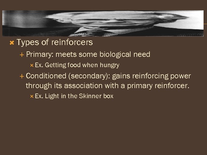  Types of reinforcers Primary: Ex. meets some biological need Getting food when hungry