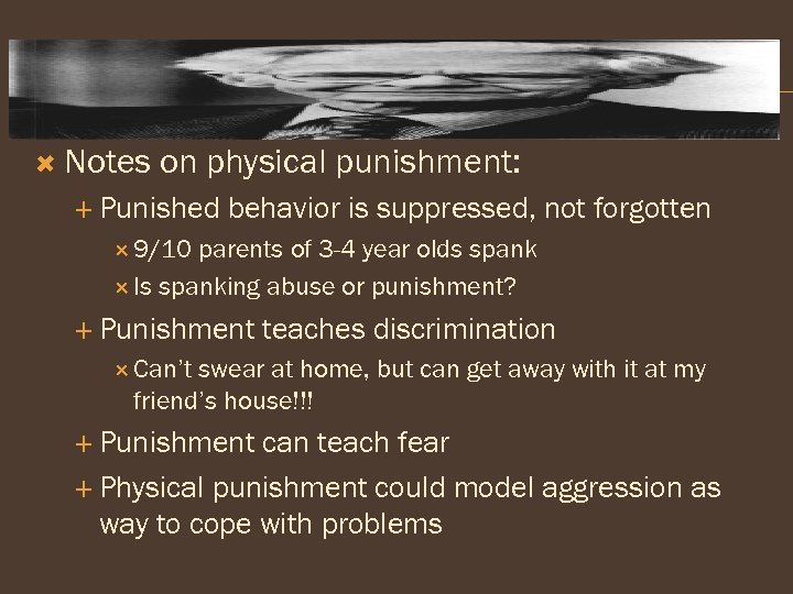  Notes on physical punishment: Punished behavior is suppressed, not forgotten 9/10 parents of