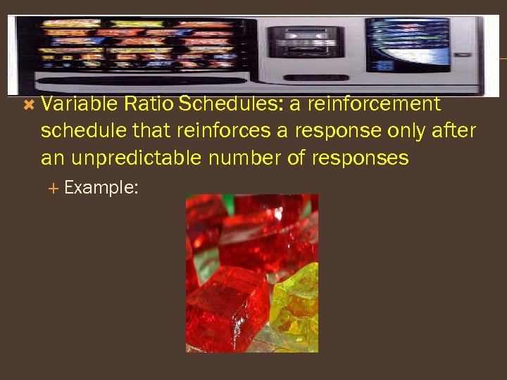  Variable Ratio Schedules: a reinforcement schedule that reinforces a response only after an