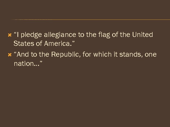  “I pledge allegiance to the flag of the United States of America. ”