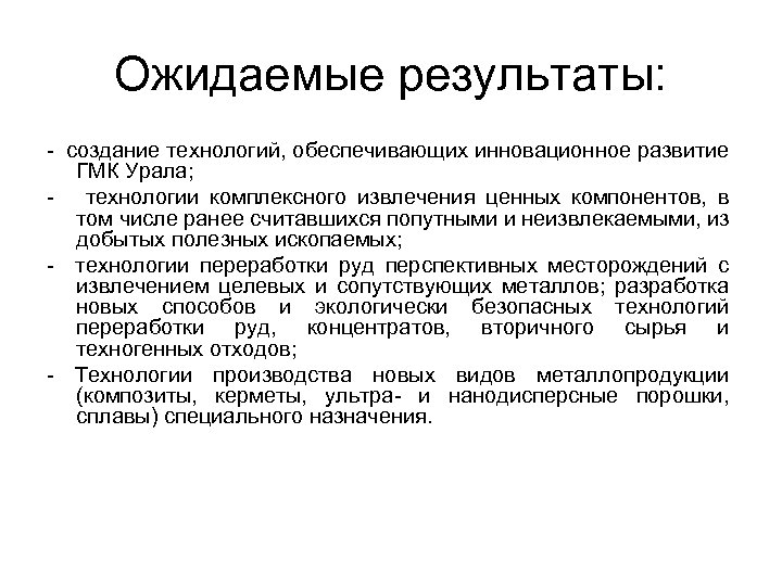 Ожидаемые результаты: - создание технологий, обеспечивающих инновационное развитие ГМК Урала; - технологии комплексного извлечения
