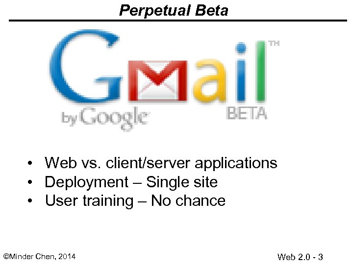 Perpetual Beta • Web vs. client/server applications • Deployment – Single site • User