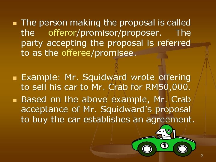 n n n The person making the proposal is called the offeror/promisor/proposer. The party