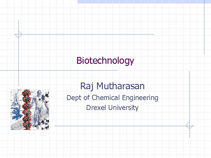 Biotechnology Raj Mutharasan Dept of Chemical Engineering Drexel University 