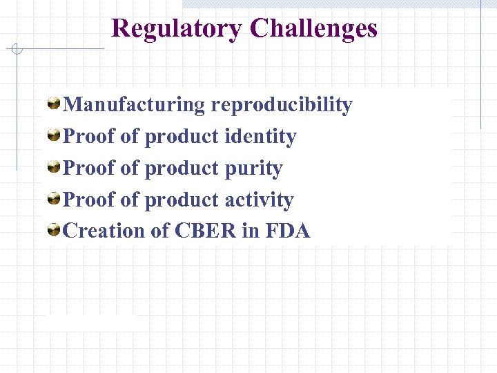 Regulatory Challenges Manufacturing reproducibility Proof of product identity Proof of product purity Proof of