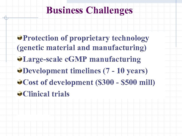 Business Challenges Protection of proprietary technology (genetic material and manufacturing) Large-scale c. GMP manufacturing