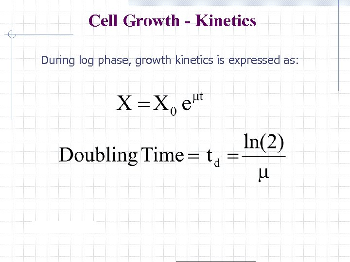 Cell Growth - Kinetics During log phase, growth kinetics is expressed as: 