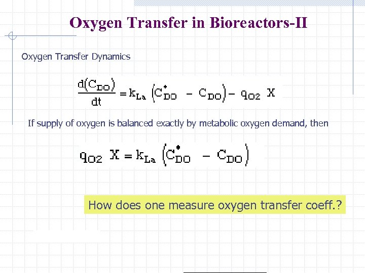 Oxygen Transfer in Bioreactors-II Oxygen Transfer Dynamics If supply of oxygen is balanced exactly