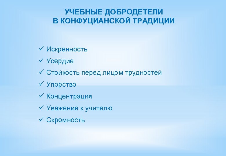 УЧЕБНЫЕ ДОБРОДЕТЕЛИ В КОНФУЦИАНСКОЙ ТРАДИЦИИ Искренность Усердие Стойкость перед лицом трудностей Упорство Концентрация Уважение