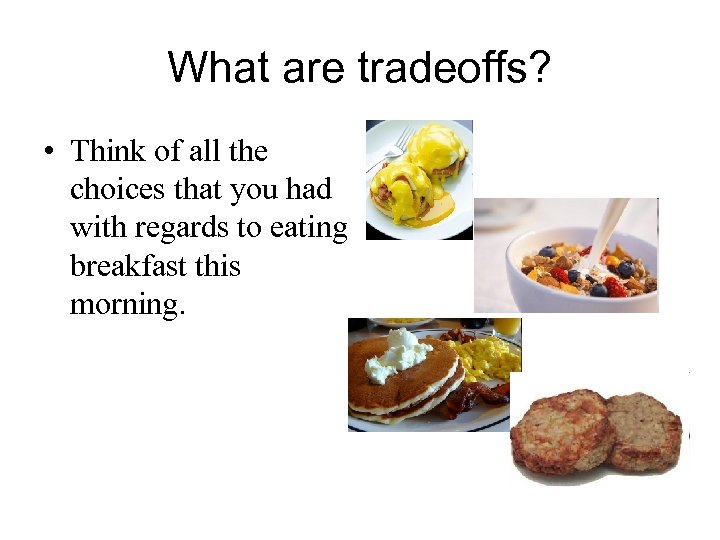 What are tradeoffs? • Think of all the choices that you had with regards