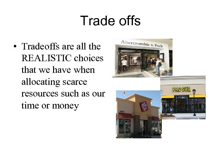 Trade offs • Tradeoffs are all the REALISTIC choices that we have when allocating