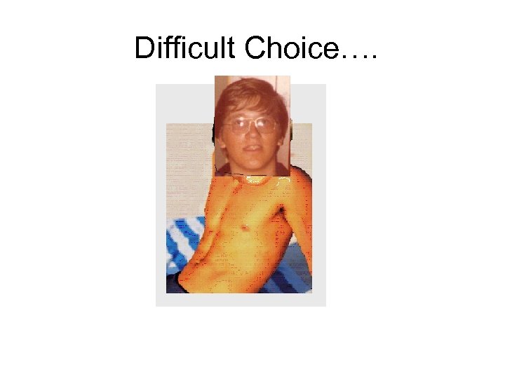  Difficult Choice…. 