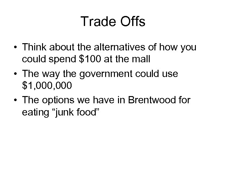 Trade Offs • Think about the alternatives of how you could spend $100 at