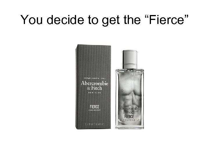 You decide to get the “Fierce” 