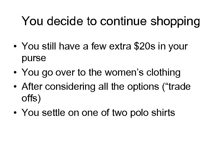 You decide to continue shopping • You still have a few extra $20 s