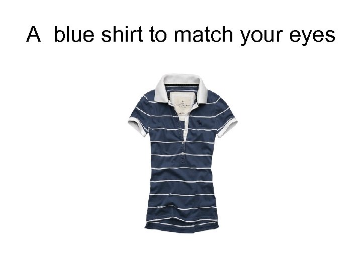 A blue shirt to match your eyes 