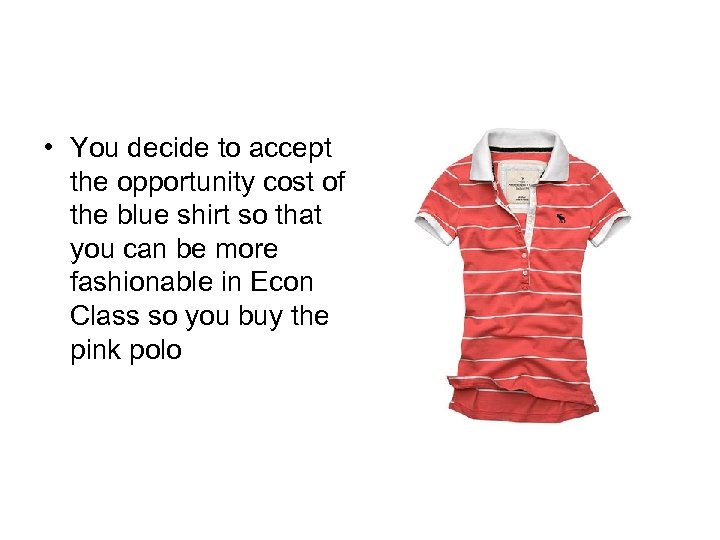  • You decide to accept the opportunity cost of the blue shirt so