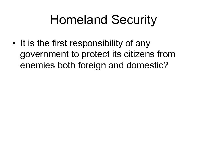 Homeland Security • It is the first responsibility of any government to protect its