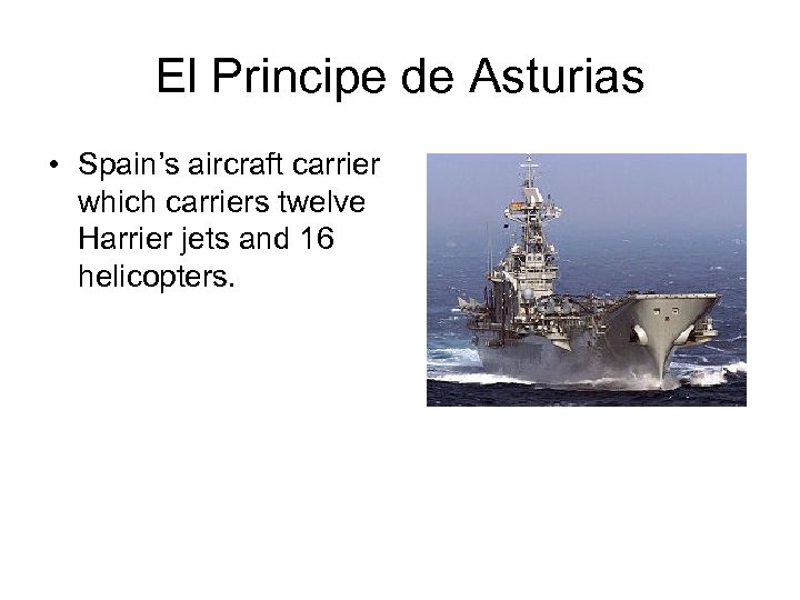 El Principe de Asturias • Spain’s aircraft carrier which carriers twelve Harrier jets and