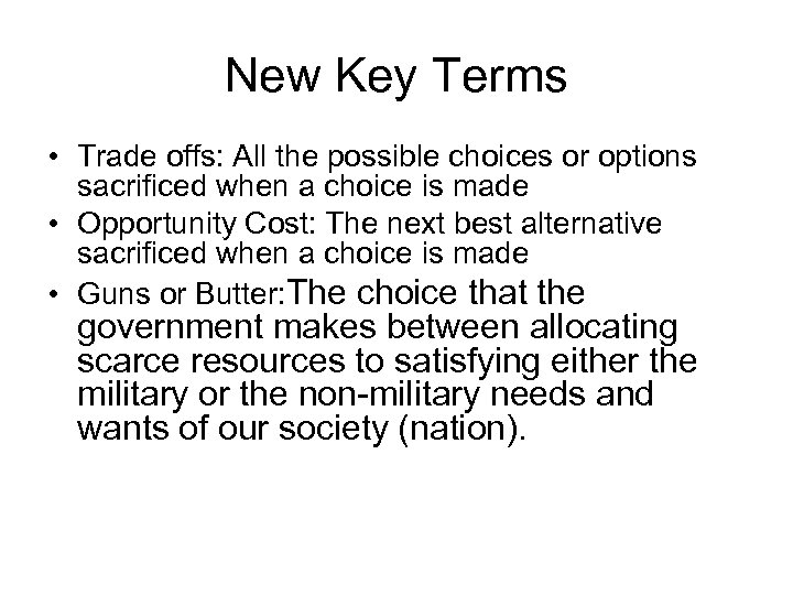 New Key Terms • Trade offs: All the possible choices or options sacrificed when