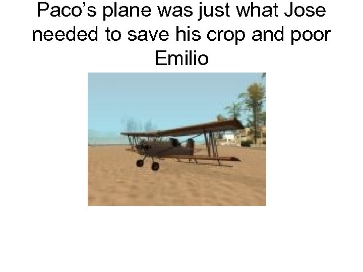 Paco’s plane was just what Jose needed to save his crop and poor Emilio