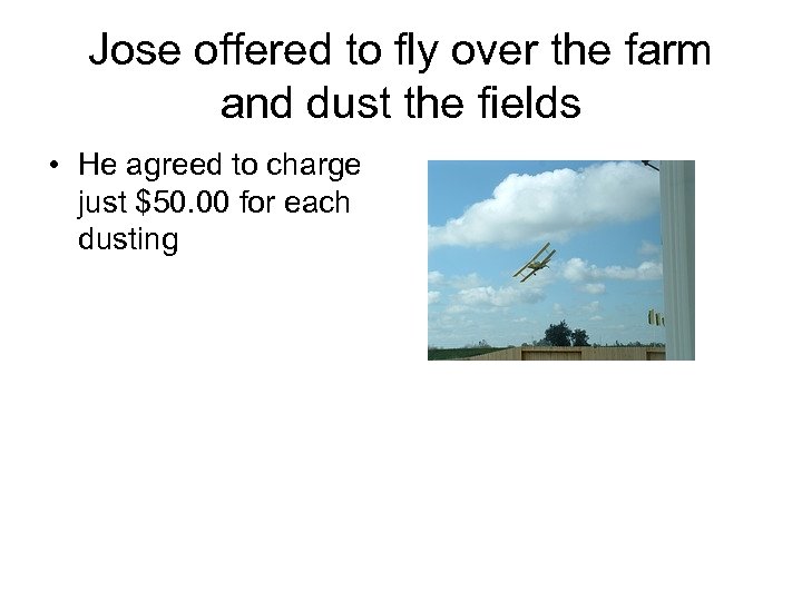 Jose offered to fly over the farm and dust the fields • He agreed