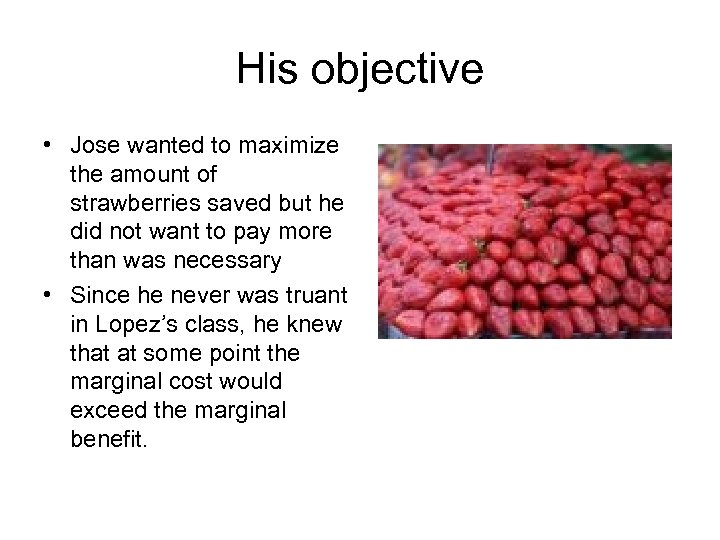 His objective • Jose wanted to maximize the amount of strawberries saved but he