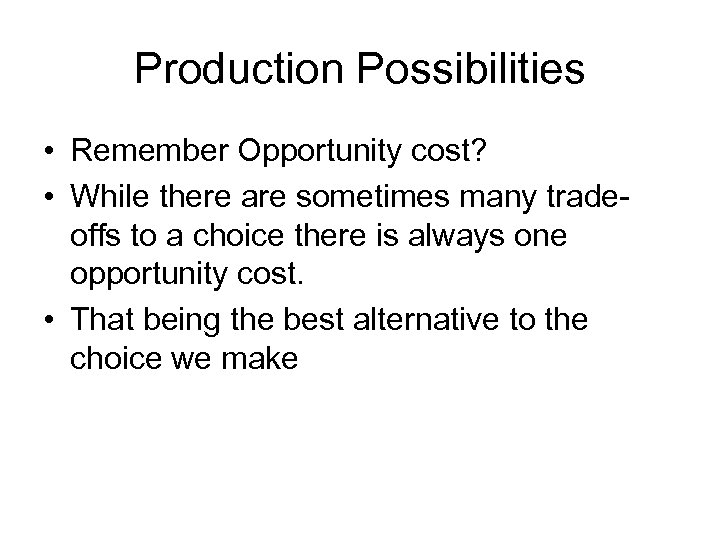 Production Possibilities • Remember Opportunity cost? • While there are sometimes many tradeoffs to