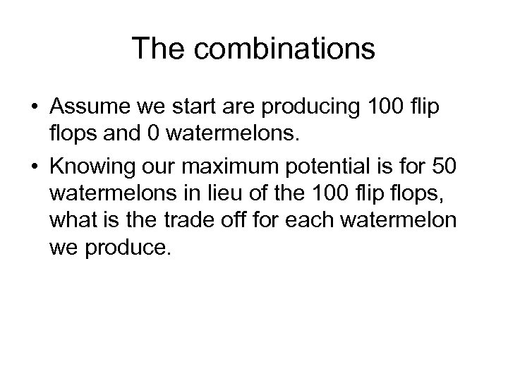 The combinations • Assume we start are producing 100 flip flops and 0 watermelons.