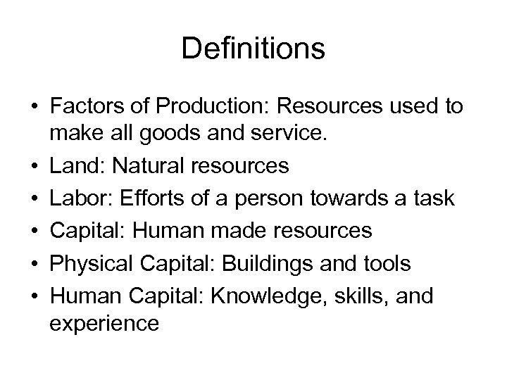 Definitions • Factors of Production: Resources used to make all goods and service. •