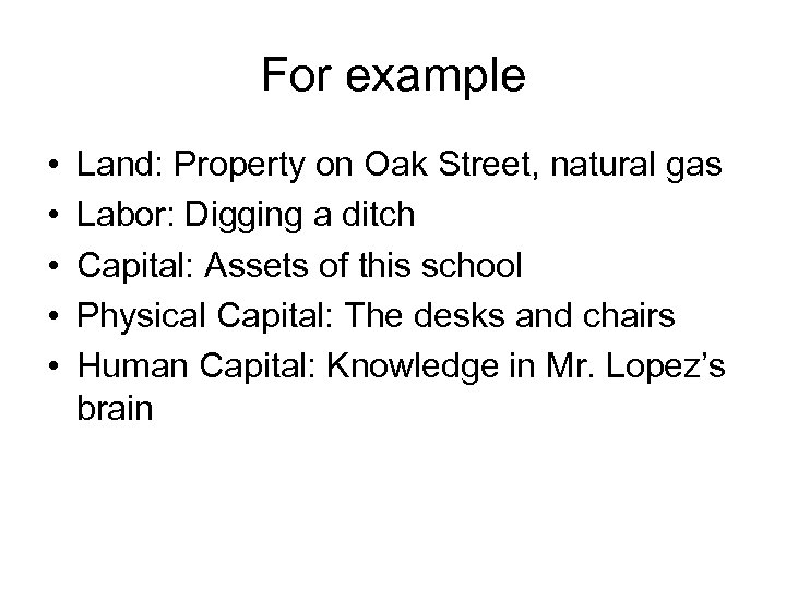 For example • • • Land: Property on Oak Street, natural gas Labor: Digging