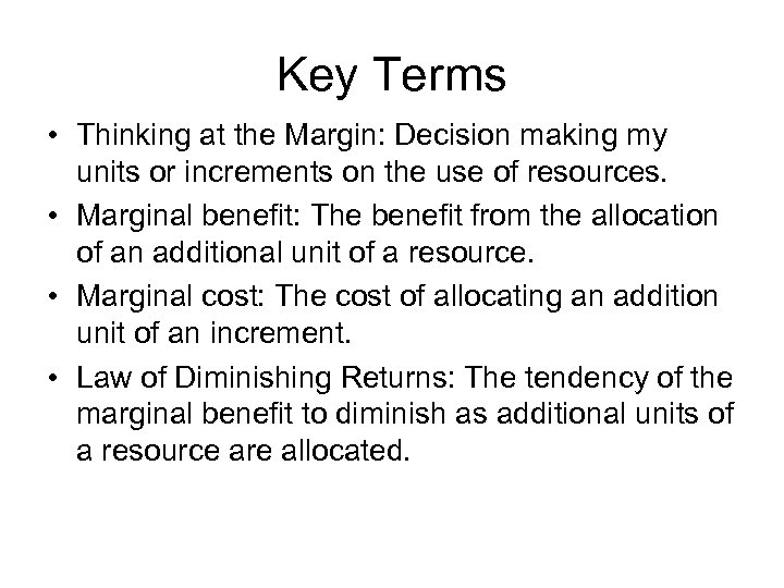 Key Terms • Thinking at the Margin: Decision making my units or increments on