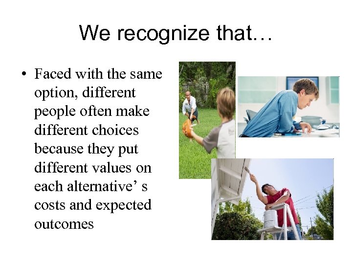 We recognize that… • Faced with the same option, different people often make different