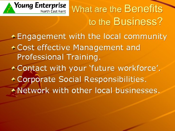 What are the Benefits to the Business? Engagement with the local community Cost effective