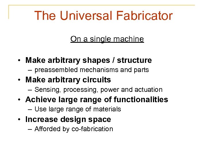 The Universal Fabricator On a single machine • Make arbitrary shapes / structure –