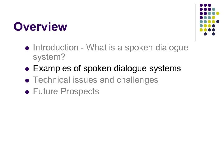 Overview l l Introduction - What is a spoken dialogue system? Examples of spoken