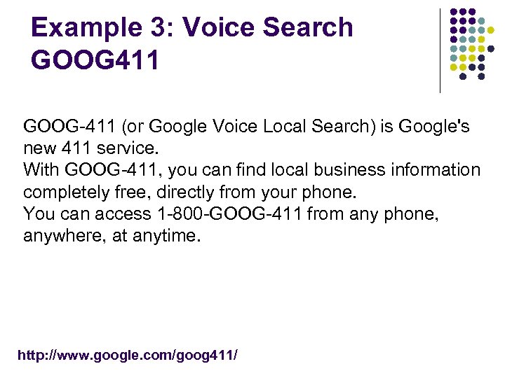 Example 3: Voice Search GOOG 411 GOOG-411 (or Google Voice Local Search) is Google's