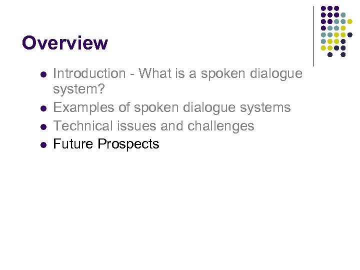 Overview l l Introduction - What is a spoken dialogue system? Examples of spoken