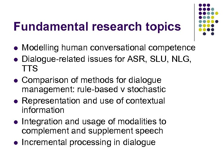 Fundamental research topics l l l Modelling human conversational competence Dialogue-related issues for ASR,