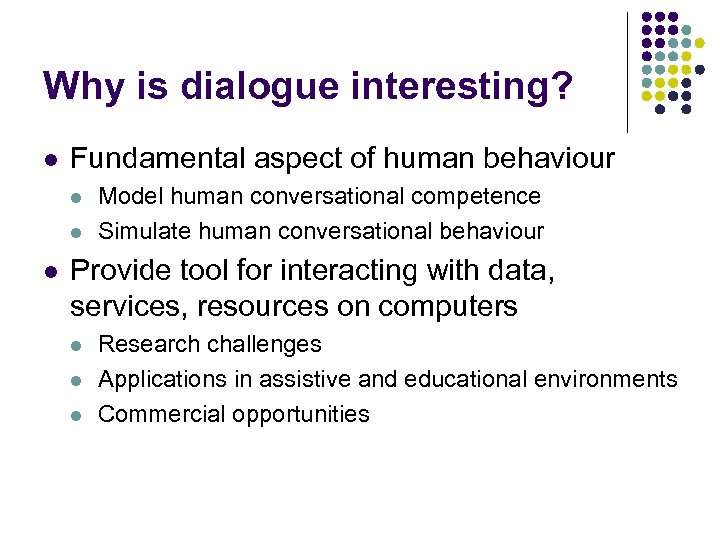Why is dialogue interesting? l Fundamental aspect of human behaviour l l l Model